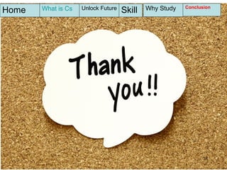 18
What is Cs Unlock Future
Skill Why Study Conclusion
Home
 