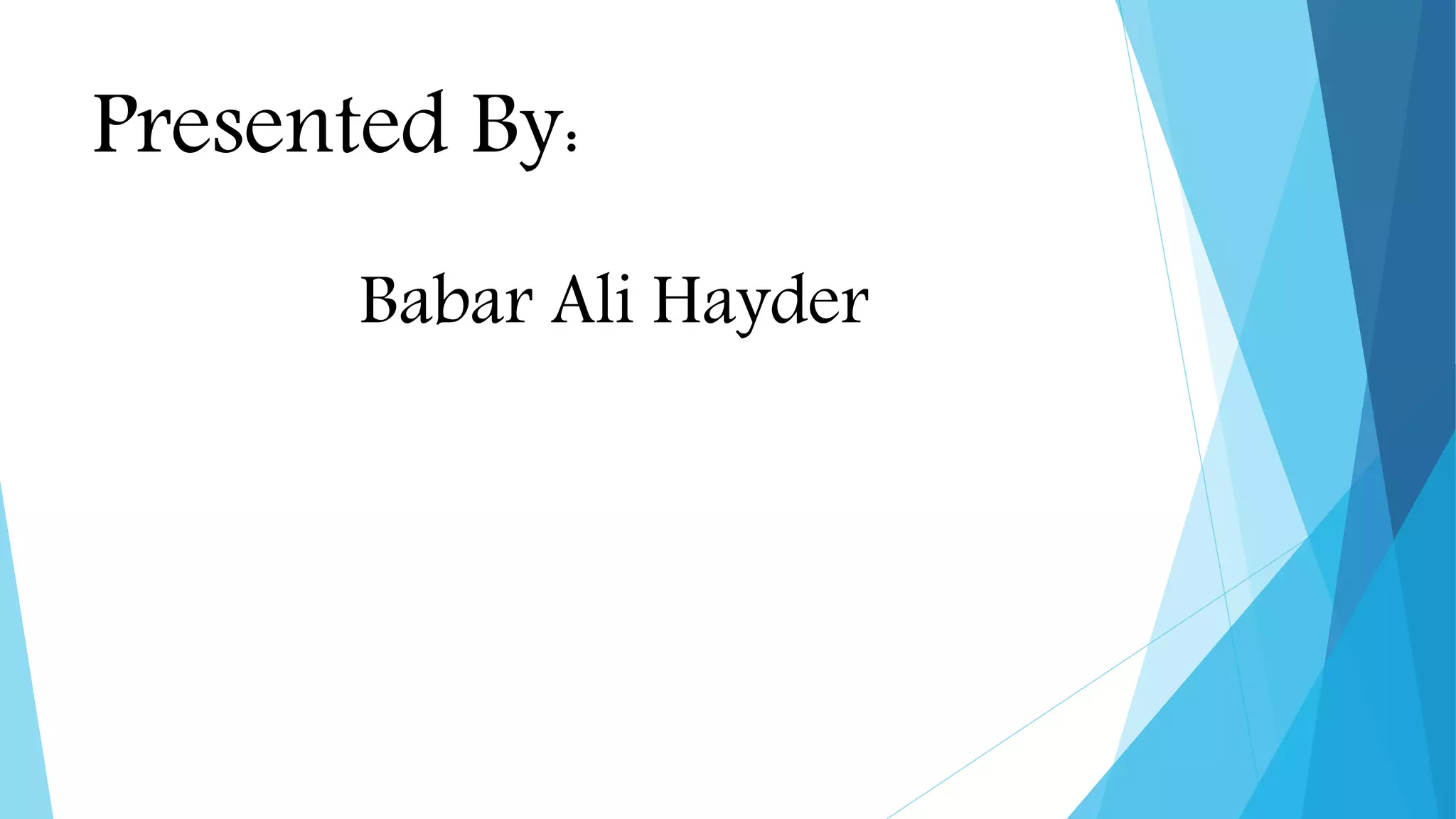 Presented By:
Babar Ali Hayder
 
