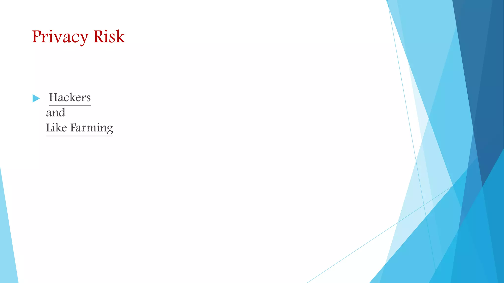 Privacy Risk
 Hackers
and
Like Farming
 