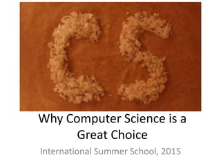 Why Computer Science is a
Great Choice
International Summer School, 2015
 