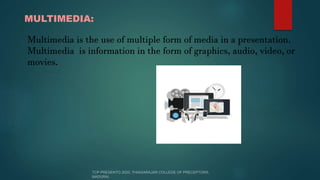 MULTIMEDIA:
Multimedia is the use of multiple form of media in a presentation.
Multimedia is information in the form of graphics, audio, video, or
movies.
 