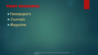 PRINT RESOURCE:
Newspapers
Journals
Magazine
 