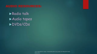 AUDIO RESOURCES:
Radio talk
Audio tapes
DVDs/CDs
 