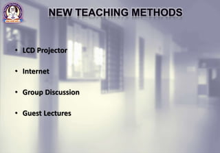 • LCD Projector
• Internet
• Group Discussion
• Guest Lectures
 