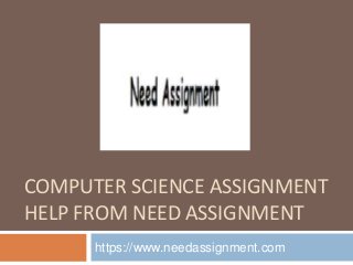 COMPUTER SCIENCE ASSIGNMENT
HELP FROM NEED ASSIGNMENT
https://www.needassignment.com
 