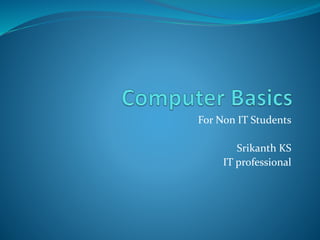 For Non IT Students
Srikanth KS
IT professional
 