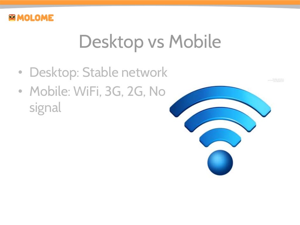 Desktop vs Mobile • Desktop: