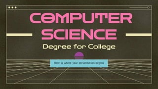 COMPUTER
SCIENCE
Degree for College
Here is where your presentation begins
 