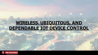 WIRELESS, UBIQUITOUS, AND
DEPENDABLE IOT DEVICE CONTROL
 