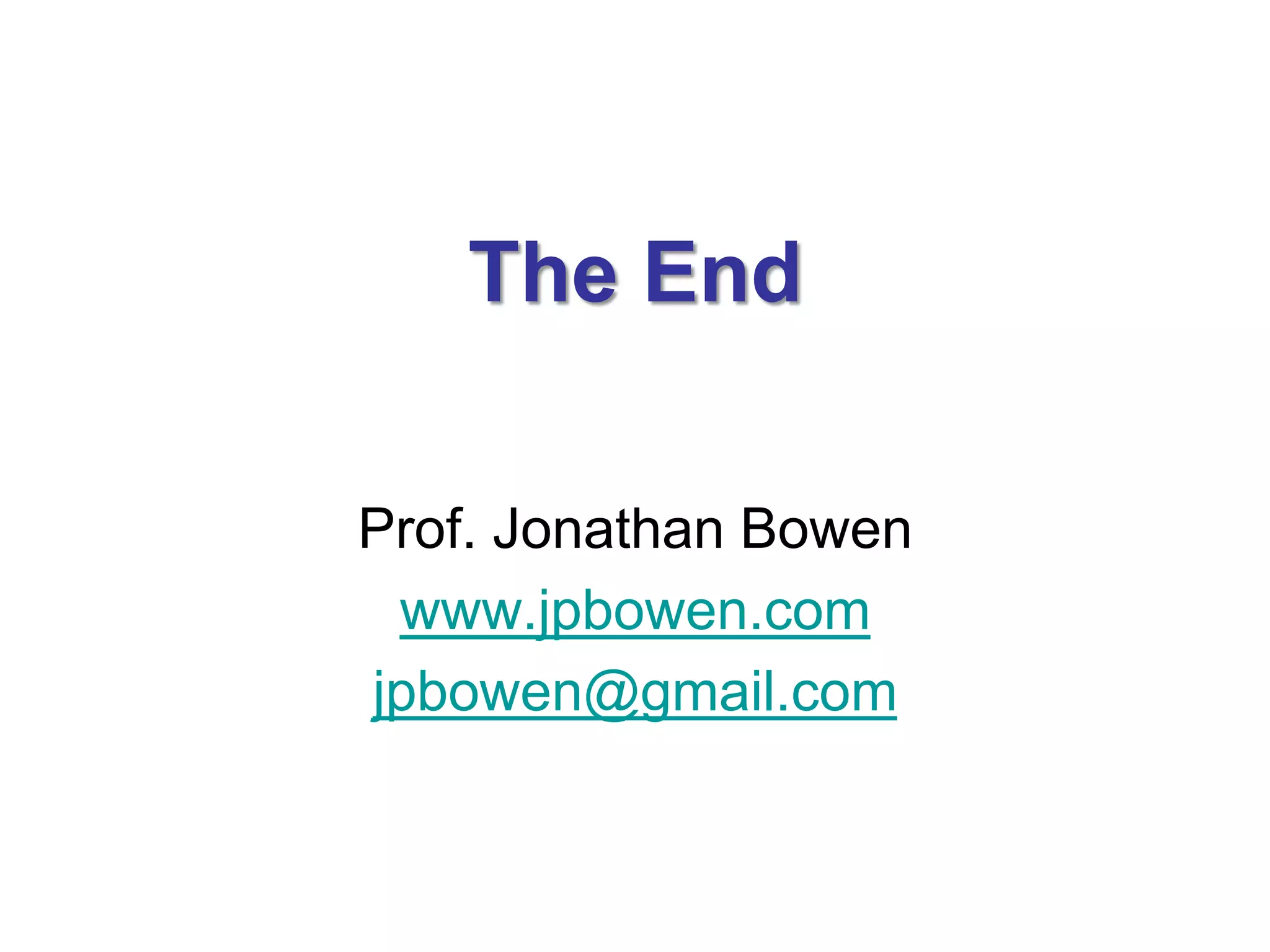 The End

Prof. Jonathan Bowen
 www.jpbowen.com
jpbowen@gmail.com
 