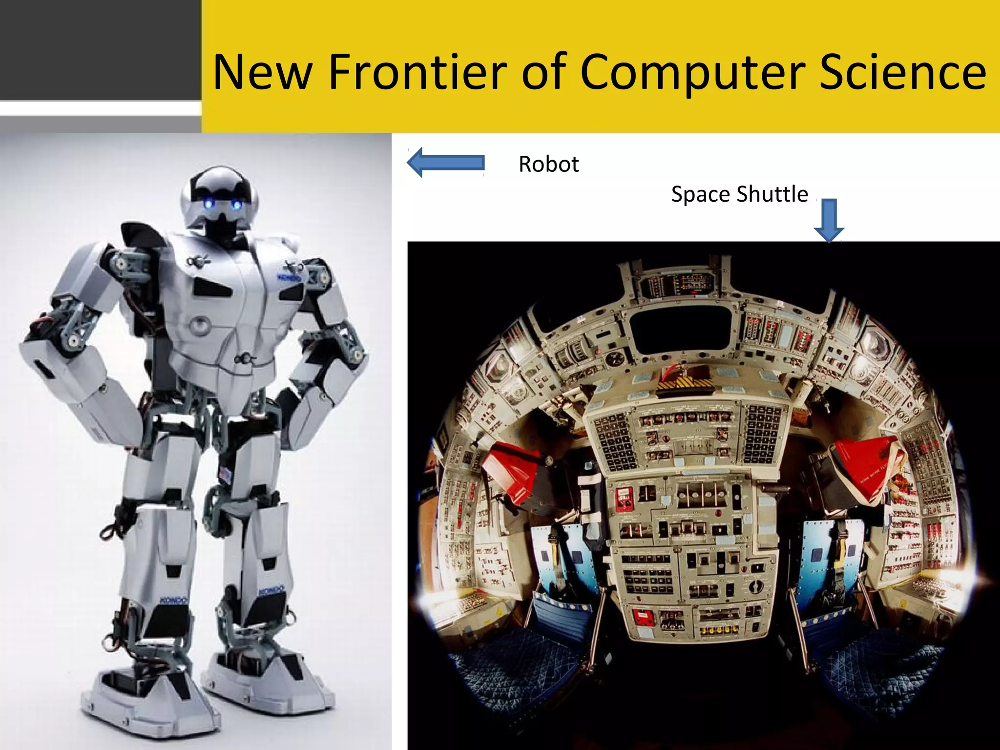 New Frontier of Computer Science
Robot
Space Shuttle