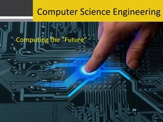 Computer Science Engineering

Computing the “Future”
 