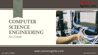 www.careersignite.com
+91 9513 227337+91 9513 CAREER
COMPUTER
SCIENCE
ENGINEERING
As a Career
 