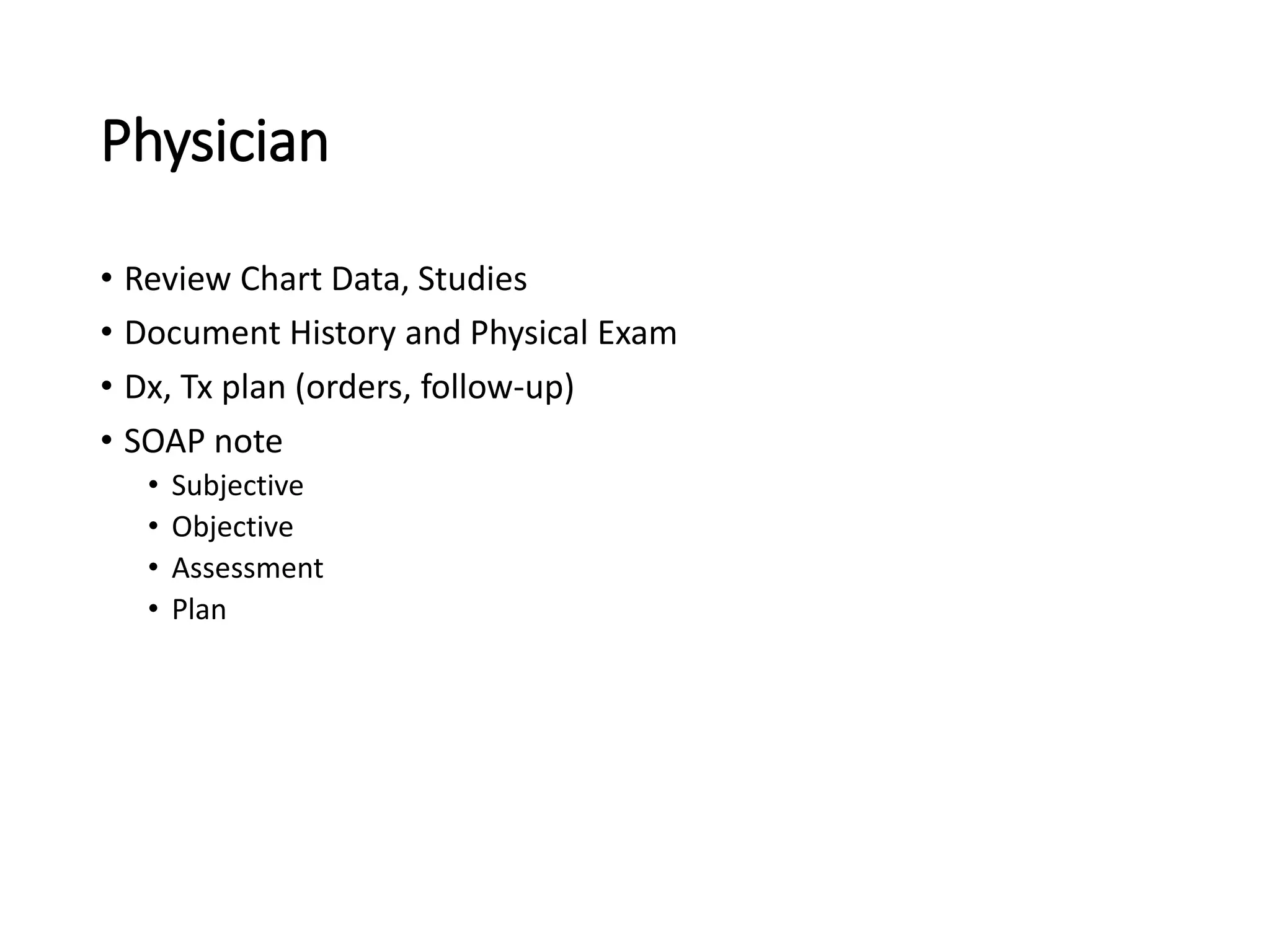 Physician
• Review Chart Data, Studies
• Document History and Physical Exam
• Dx, Tx plan (orders, follow-up)
• SOAP note
• Subjective
• Objective
• Assessment
• Plan
 