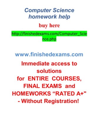 Computer Science
homework help
buy here
http://finishedexams.com/Computer_Scie
nce.php
www.finishedexams.com
Immediate access to
solutions
for ENTIRE COURSES,
FINAL EXAMS and
HOMEWORKS “RATED A+"
- Without Registration!
 