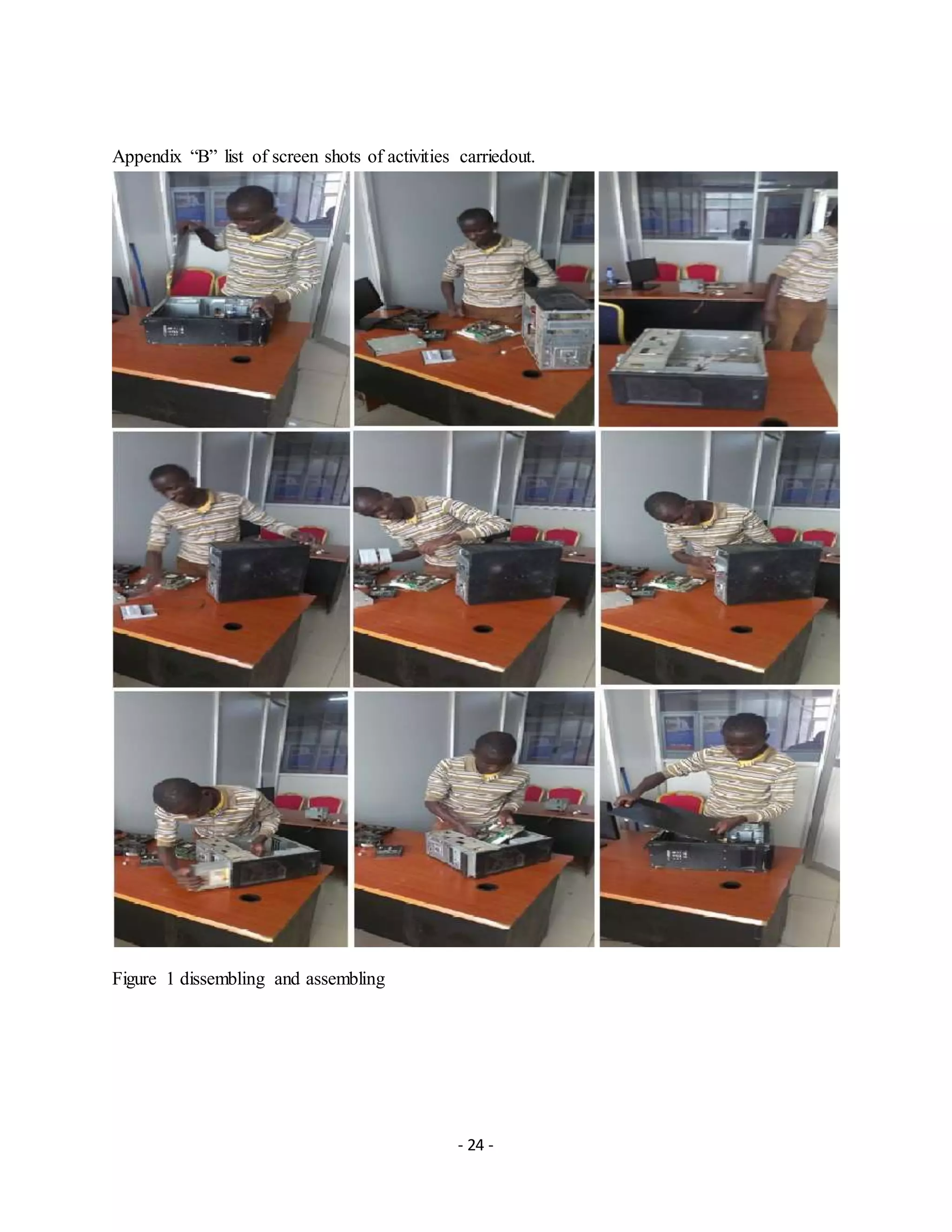 - 24 -
Appendix “B” list of screen shots of activities carriedout.
Figure 1 dissembling and assembling
 