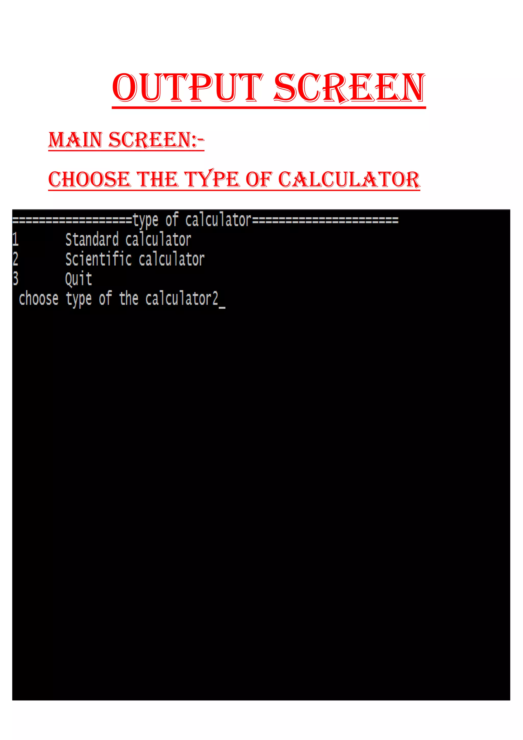 OUTPUT SCREEN
MAIN SCREEN:-
CHOOSE THE TYPE OF CALCULATOR
 