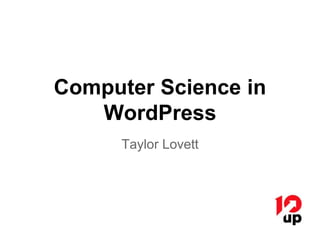 Computer Science in
WordPress
Taylor Lovett
 