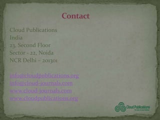 Cloud Publications
India
23, Second Floor
Sector - 22, Noida
NCR Delhi – 201301

info@cloudpublications.org
info@cloud-journals.com
www.cloud-journals.com
www.cloudpublications.org
 