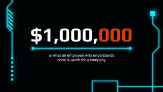 $1,000,000
is what an employee who understands
code is worth for a company
 