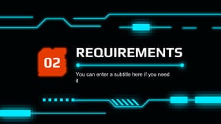 REQUIREMENTS
You can enter a subtitle here if you need
it
02
 