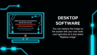 DESKTOP
SOFTWARE
You can replace the image on
the screen with your own work.
Just right-click on it and select
“Replace image”
 