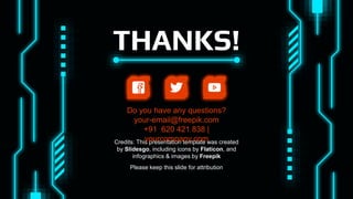 Credits: This presentation template was created
by Slidesgo, including icons by Flaticon, and
infographics & images by Freepik
THANKS!
Do you have any questions?
your-email@freepik.com
+91 620 421 838 |
yourcompany.com
Please keep this slide for attribution
 
