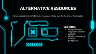 ALTERNATIVE RESOURCES
Here’s an assortment of alternative resources whose style fits the one of this template
VECTORS:
● Modern futuristic
infographic element
collection
● Gradient technology
futuristic
background
 