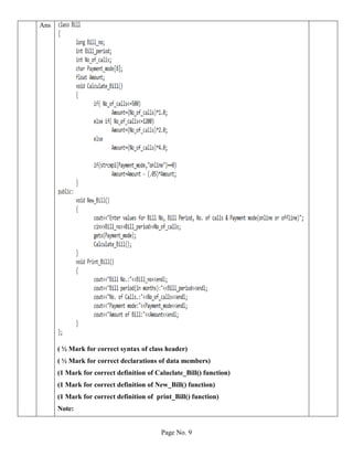Page No. 9
Ans
( ½ Mark for correct syntax of class header)
( ½ Mark for correct declarations of data members)
(1 Mark for correct definition of Caluclate_Bill() function)
(1 Mark for correct definition of New_Bill() function)
(1 Mark for correct definition of print_Bill() function)
Note:
 