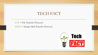 TECH FACT
FTP = File Transfer Protocol
SMTP = Simple Mail Transfer Protocol
 