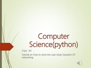 Computer
Science(python)
Class : XII
Tutorial on How to solve the case study Question Of
networking
 