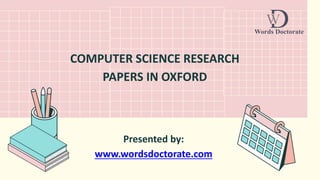 COMPUTER SCIENCE RESEARCH
PAPERS IN OXFORD
Presented by:
www.wordsdoctorate.com
 
