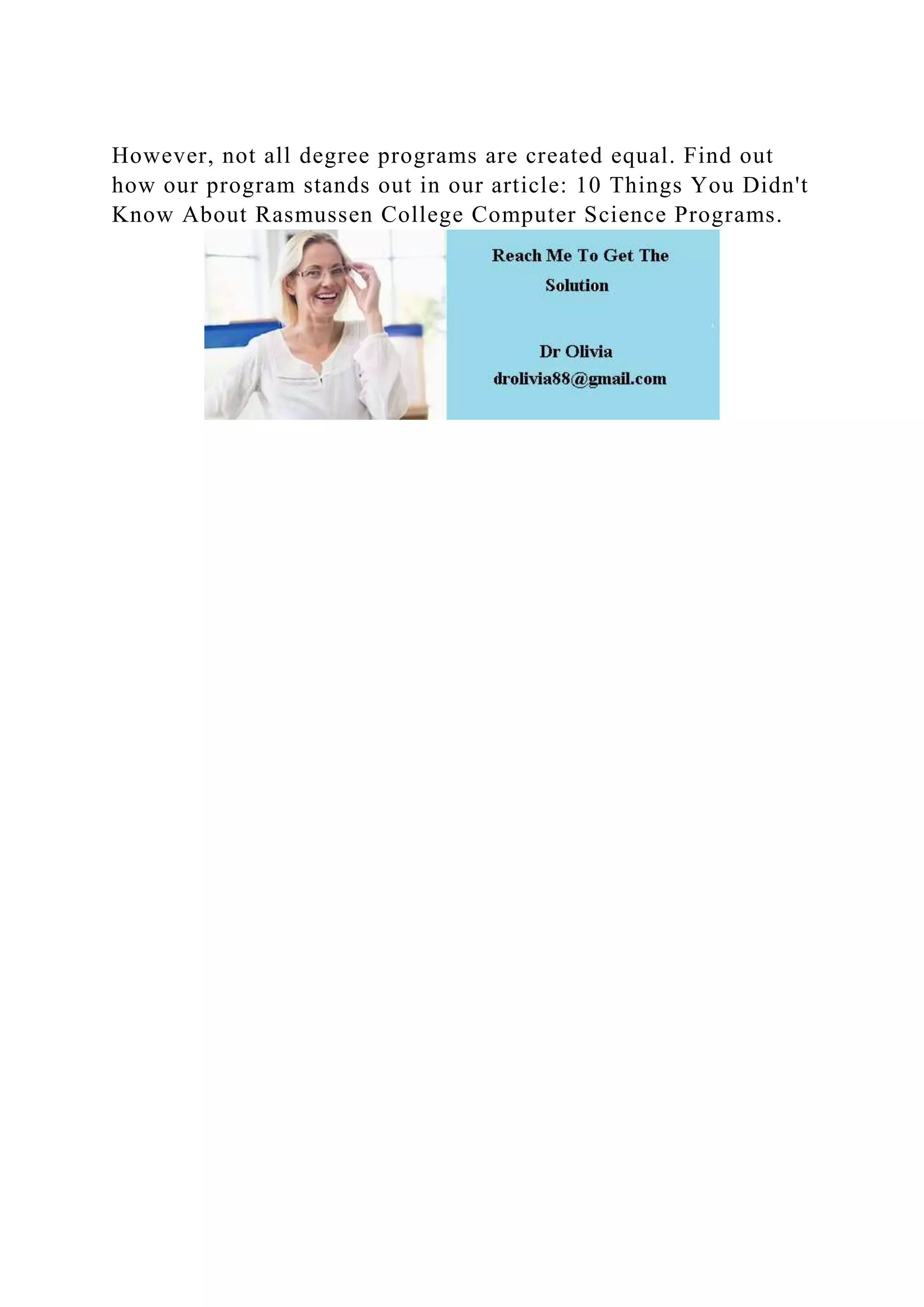 However, not all degree programs are created equal. Find out
how our program stands out in our article: 10 Things You Didn't
Know About Rasmussen College Computer Science Programs.
 
