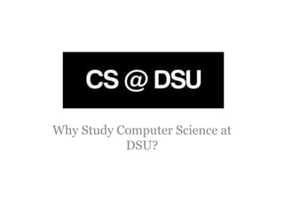 Why Study Computer Science at
           DSU?
 