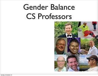 Gender Balance
CS Professors
Sunday, 6 October 13
 