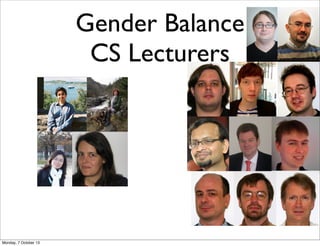 Gender Balance
CS Lecturers
Monday, 7 October 13
 