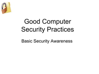 Good Computer Security Practices Basic Security Awareness  