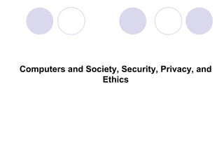 Computers and Society, Security, Privacy, and
Ethics
 