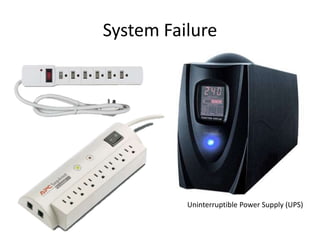 System Failure
Uninterruptible Power Supply (UPS)
 