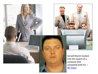 Gerald Martin hacked
into the system of a
company that
competed with his. –
NY Times
 