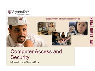 Information You Need to Know
COMPUTER ACCESS
AND SECURITY
DEPARTMENT OF HUMAN RESOURCES
 