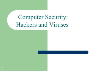 Computer Security:
Hackers and Viruses
1
 