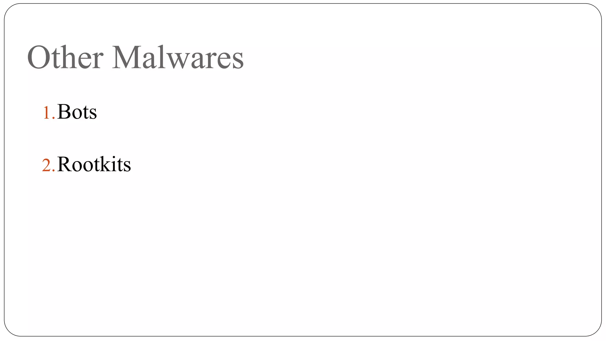 Other Malwares
1.Bots
2.Rootkits
 