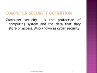 Computer security is the protection of
computing system and the data that they
store or access. Also known as cyber security
BY INGAMULE SIRAJI 2
 