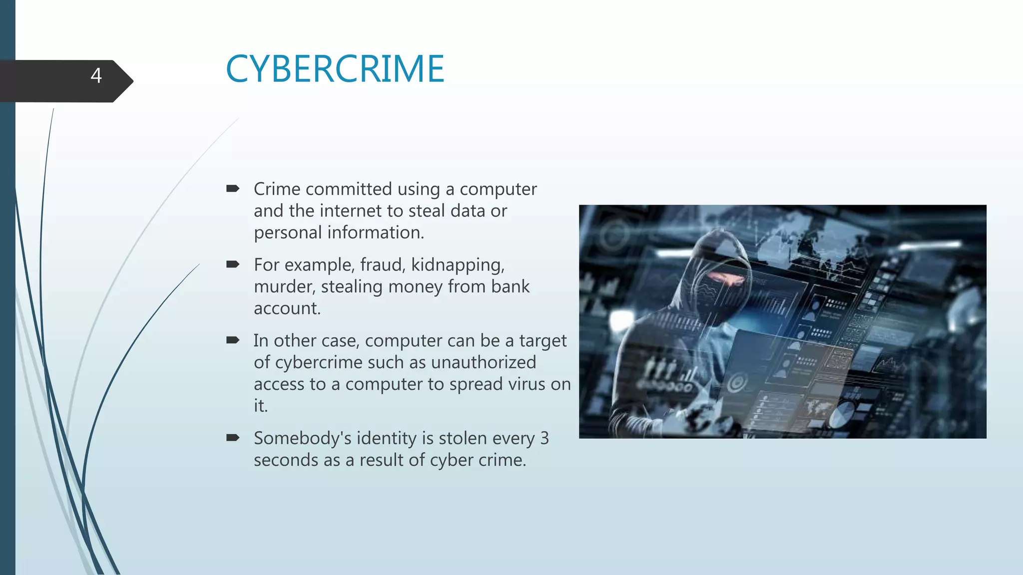 CYBERCRIME
 Crime committed using a computer
and the internet to steal data or
personal information.
 For example, fraud, kidnapping,
murder, stealing money from bank
account.
 In other case, computer can be a target
of cybercrime such as unauthorized
access to a computer to spread virus on
it.
 Somebody's identity is stolen every 3
seconds as a result of cyber crime.
4
 