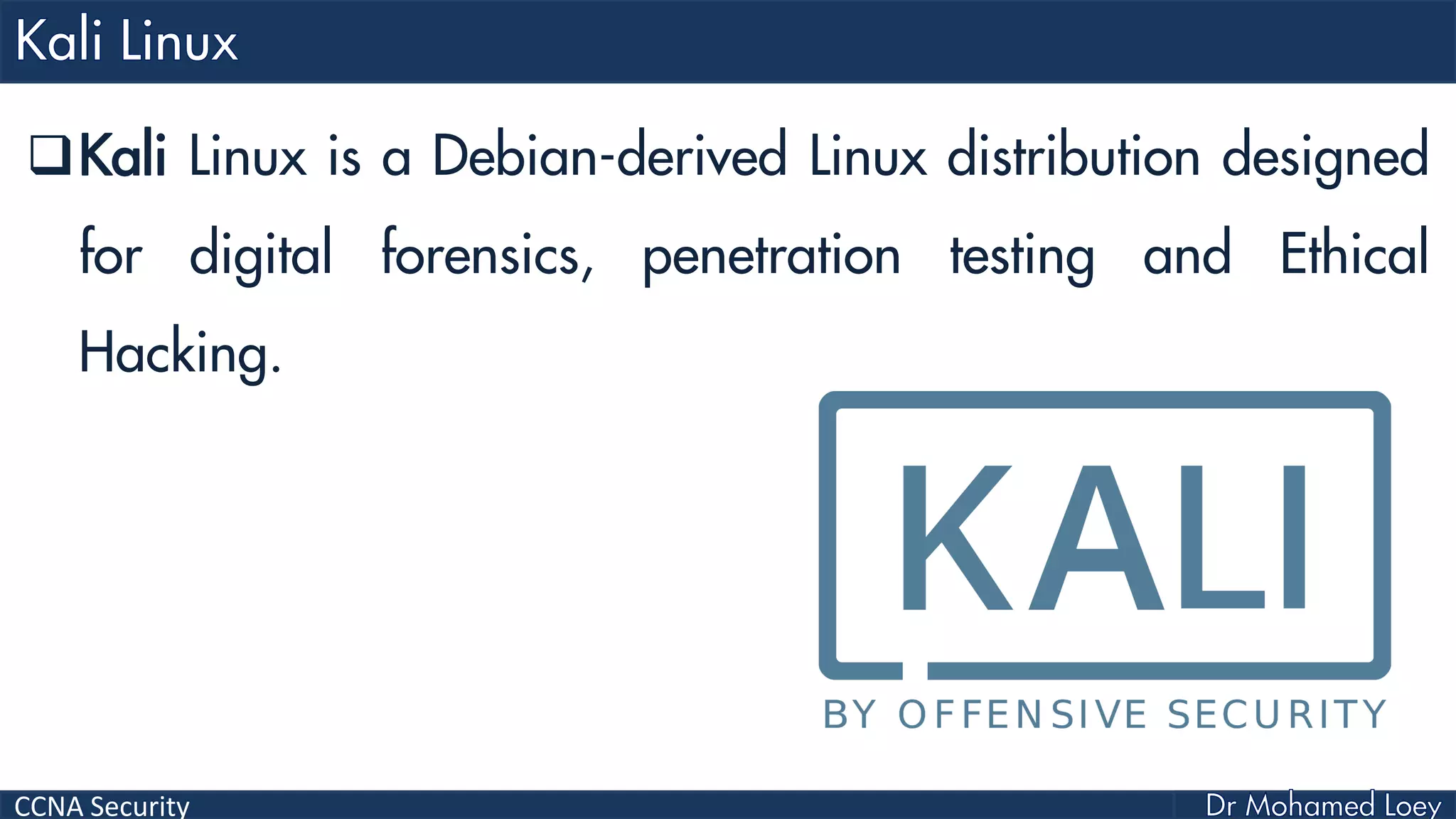 CCNA Security
Kali Linux is a Debian-derived Linux distribution designed
for digital forensics, penetration testing and Ethical
Hacking.
 