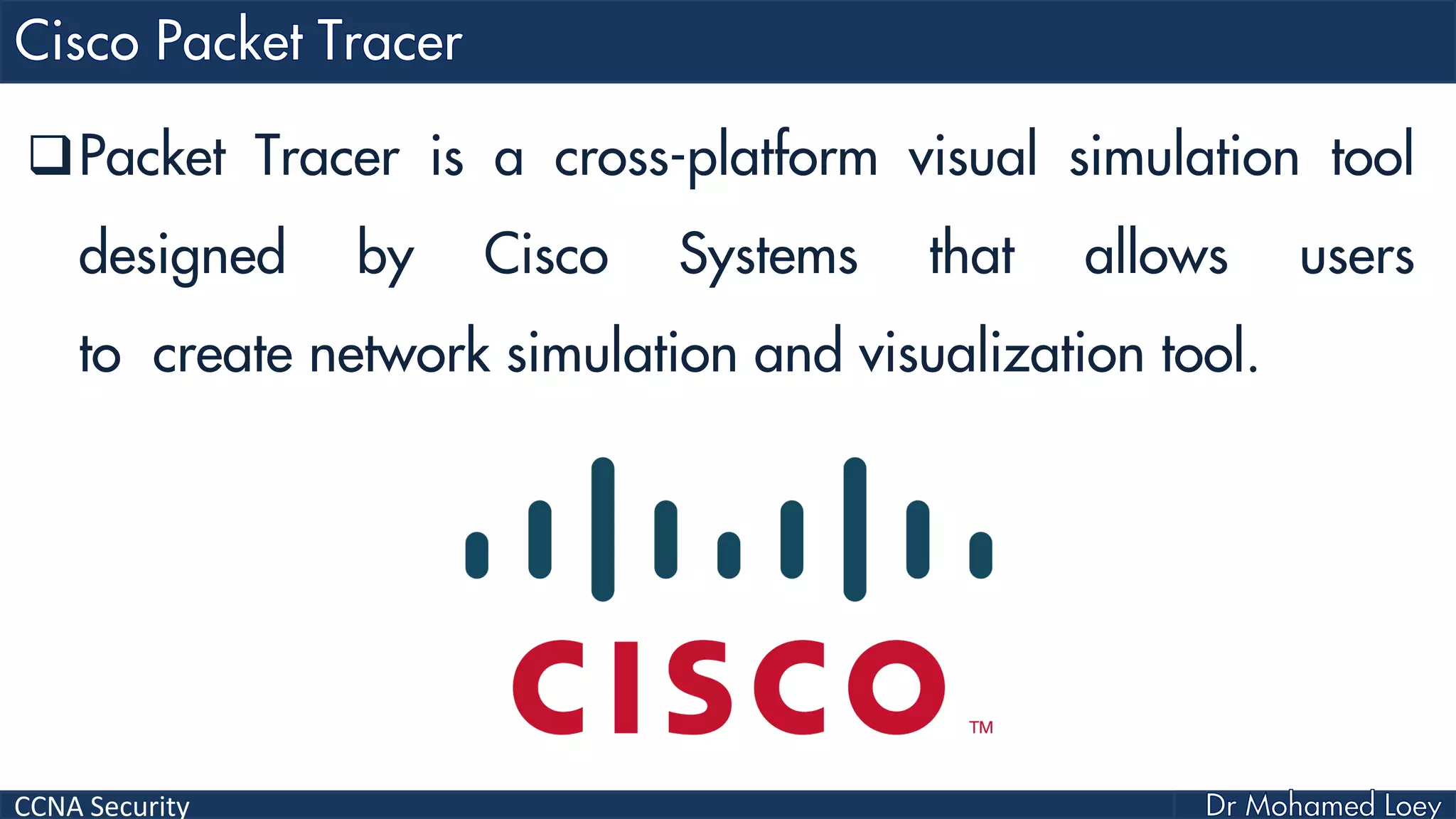 CCNA Security
Packet Tracer is a cross-platform visual simulation tool
designed by Cisco Systems that allows users
to create network simulation and visualization tool.
 
