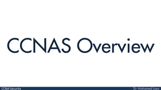 CCNA Security
CCNAS Overview
 
