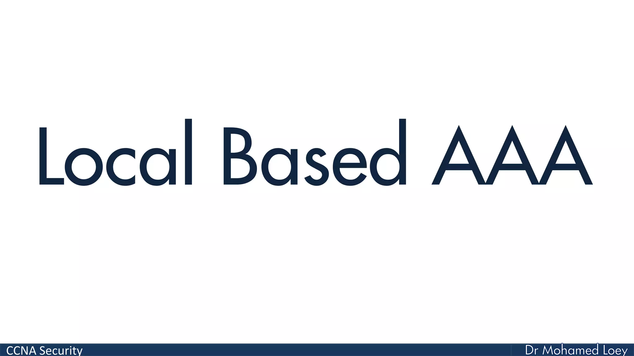 CCNA Security
Local Based AAA
 