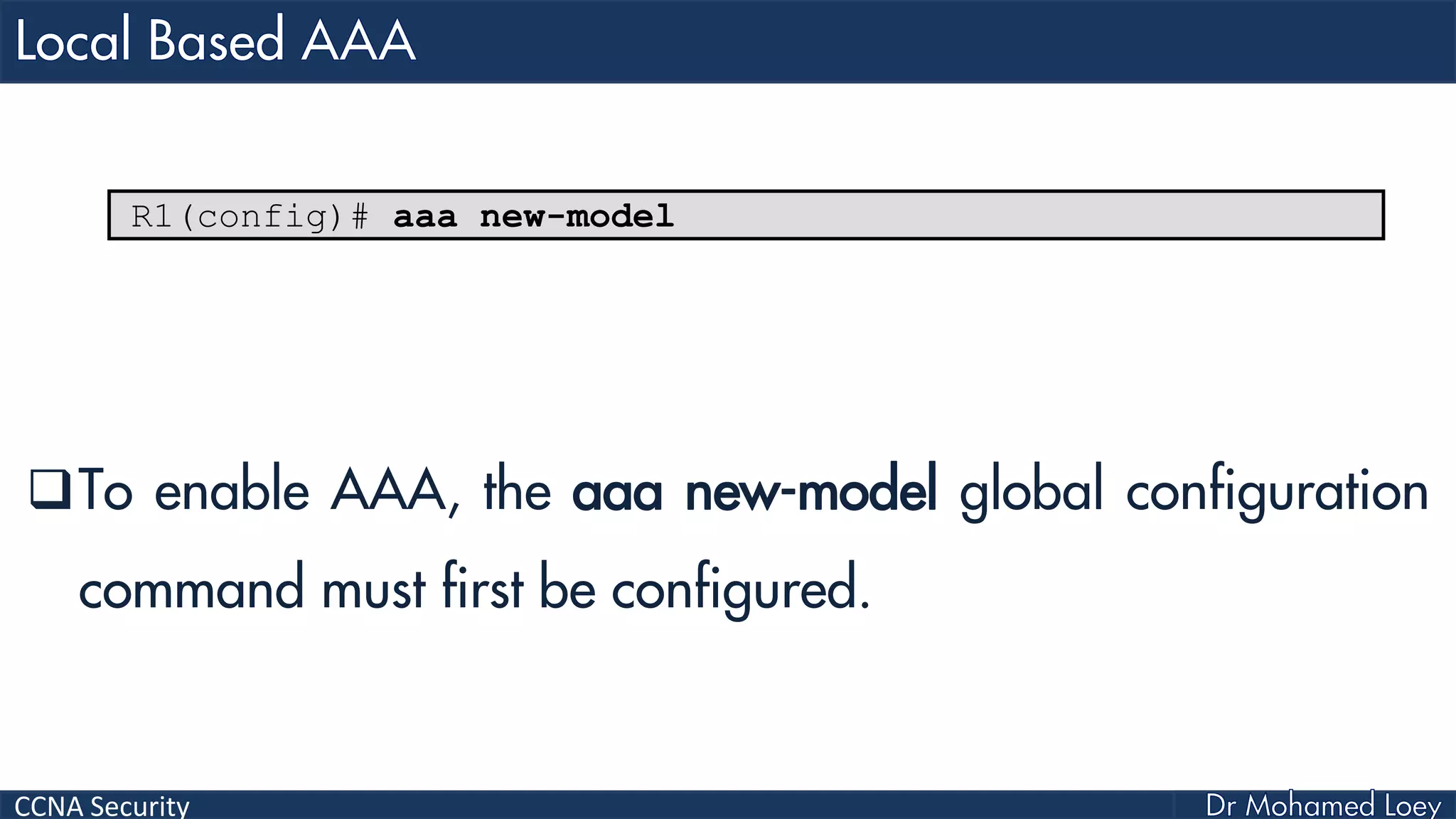 CCNA Security
To enable AAA, the aaa new-model global configuration
command must first be configured.
R1(config)# aaa new-model
 